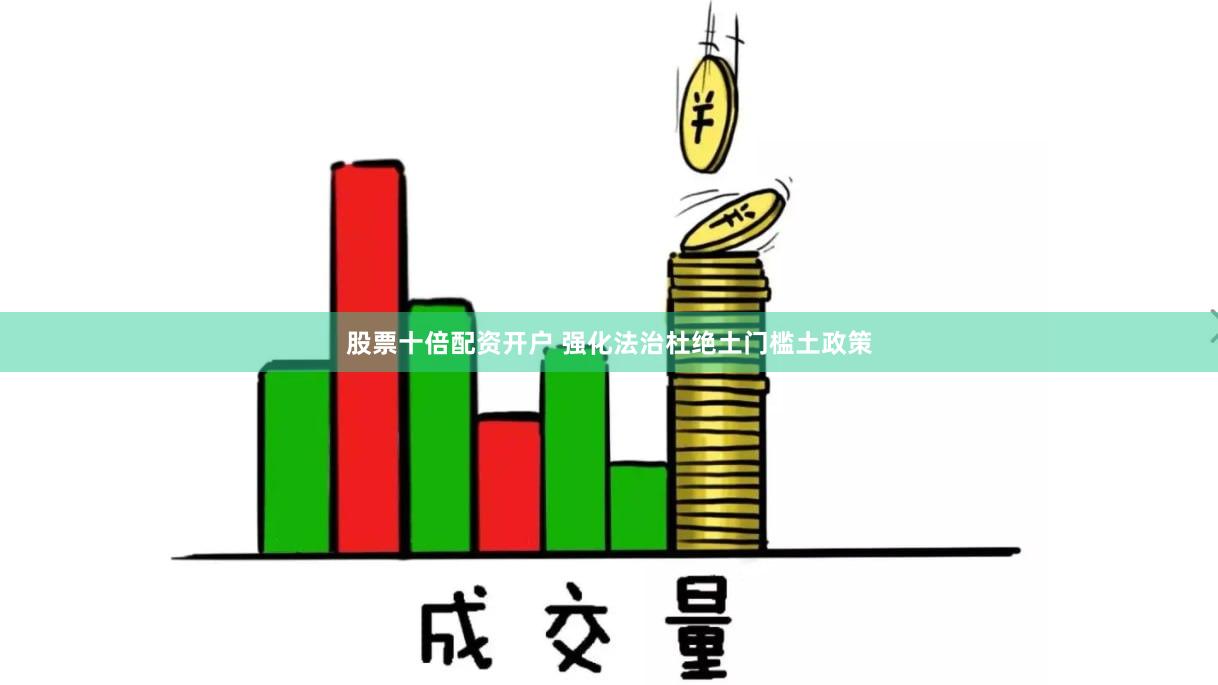 股票十倍配资开户 强化法治杜绝土门槛土政策