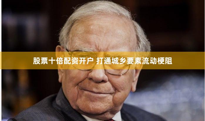 股票十倍配资开户 打通城乡要素流动梗阻
