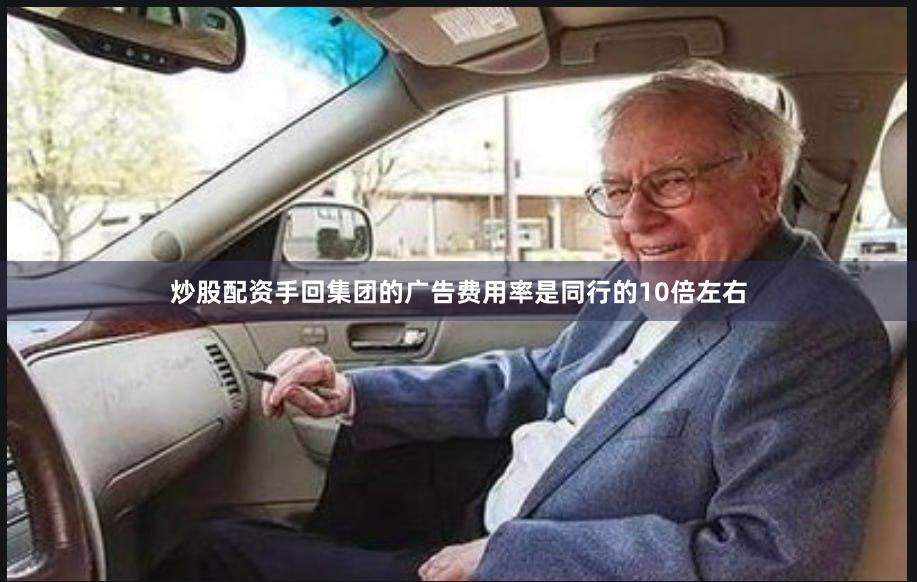 炒股配资手回集团的广告费用率是同行的10倍左右
